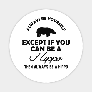 Hippo - Always be yourself except if you can be a hippo Magnet